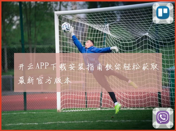 开云APP下载安装指南教你轻松获取最新官方版本