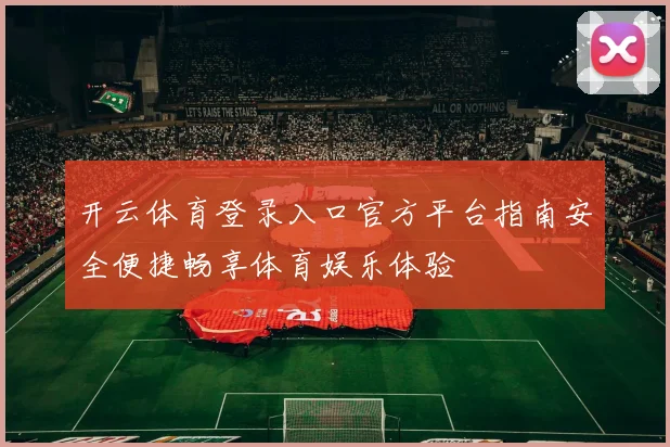 开云体育登录入口官方平台指南安全便捷畅享体育娱乐体验