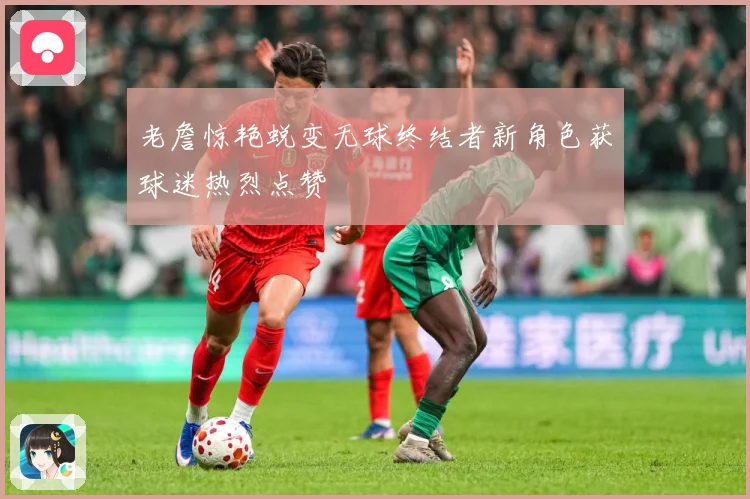 老詹惊艳蜕变无球终结者新角色获球迷热烈点赞